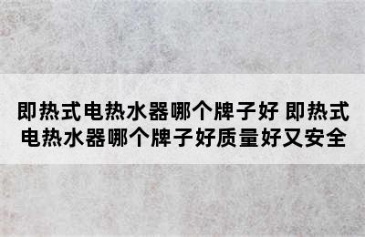 即热式电热水器哪个牌子好 即热式电热水器哪个牌子好质量好又安全